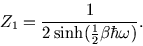 \begin{displaymath}
Z_1={1\over 2 \sinh({\textstyle \frac 1 2}\beta\hbar\omega)}.
\end{displaymath}