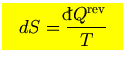 $\mbox{\large\colorbox{yellow}{\rule[-3mm]{0mm}{10mm} \
$\displaystyle
dS={{}\raise0.44ex\hbox{\bf\symbol{'040}}\llap{d}Q^{\rm rev}\over T }
$  }}$