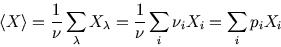 \begin{displaymath}
\langle X\rangle={1\over\nu}\sum_\lambda X_\lambda ={1\over\nu}\sum_i \nu_i X_i=\sum_i p_i X_i
\end{displaymath}