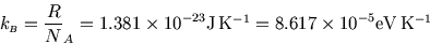\begin{displaymath}
k_{\scriptscriptstyle B}=\frac R N_A =1.381\times 10^{-23}\hbox{J\,K$^{-1}$}=8.617\times 10^{-5}\hbox{eV\,K$^{-1}$}
\end{displaymath}
