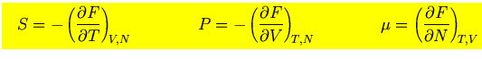 $\mbox{\large\colorbox{yellow}{\rule[-3mm]{0mm}{10mm} \
$\displaystyle S=-\left...
...splaystyle\mu=\left({\partial F\over\partial N}\right)_{\!\scriptstyle T,V}$}}
$