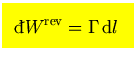 $\mbox{\large\colorbox{yellow}{\rule[-3mm]{0mm}{10mm} \
$\displaystyle
{}\raise0.44ex\hbox{\bf\symbol{'040}}\llap{d}W^{\rm rev}= \Gamma  {\rm d}l$  }}$