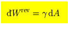 $\mbox{\large\colorbox{yellow}{\rule[-3mm]{0mm}{10mm} \
$\displaystyle
{}\raise0.44ex\hbox{\bf\symbol{'040}}\llap{d}W^{\rm rev}= \gamma  {\rm d}A$  }}$