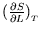 $({\partial S\over \partial L})_{\lower0.4ex\hbox{${\scriptscriptstyle T}$} }$