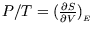 $P/T=({\partial S\over \partial V})_{\lower0.4ex\hbox{${\scriptscriptstyle E}$} }$