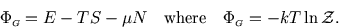 \begin{displaymath}
\Phi_{\scriptscriptstyle G}= E - TS - \mu N    {\rm where }   \Phi_{\scriptscriptstyle G}= -kT\ln {\cal Z}.
\end{displaymath}