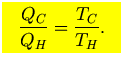 $\mbox{\large\colorbox{yellow}{\rule[-3mm]{0mm}{10mm} \
$\displaystyle
{Q_C\over Q_H}={T_C\over T_H}.
$  }}$