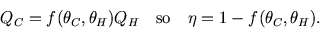 \begin{displaymath}
Q_C=f(\theta_C,\theta_H)Q_H \quad\hbox{so}\quad \eta=1-f(\theta_C,\theta_H).
\end{displaymath}