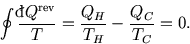 \begin{displaymath}
\oint {{}\raise0.44ex\hbox{\bf\symbol{'040}}\llap{d}Q^{\rm rev}\over T }= {Q_H\over T_H}-{Q_C\over T_C}=0.
\end{displaymath}