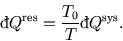 \begin{displaymath}
{}\raise0.44ex\hbox{\bf\symbol{'040}}\llap{d}Q^{\rm res}={T_...
... T} {}\raise0.44ex\hbox{\bf\symbol{'040}}\llap{d}Q^{\rm sys}.
\end{displaymath}