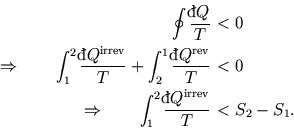 \begin{eqnarray*}
\oint {{}\raise0.44ex\hbox{\bf\symbol{'040}}\llap{d}Q\over T }...
...mbol{'040}}\llap{d}Q^{\rm irrev}\over T }\!\!\!&<&\!\!\!S_2-S_1.
\end{eqnarray*}