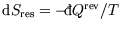 ${\rm d}S_{\rm res}=-{}\raise0.44ex\hbox{\bf\symbol{'040}}\llap{d}Q^{\rm rev}/T$