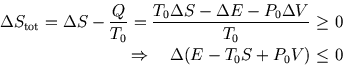 \begin{eqnarray*}
\Delta S_{\rm tot}=\Delta S-{Q\over T_0}={T_0\Delta S-\Delta E...
...ightarrow\quad\Delta (E-T_0 S+P_0 V )\!\!\!&\le&\!\!\!0\nonumber
\end{eqnarray*}