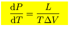 $\mbox{\large\colorbox{yellow}{\rule[-3mm]{0mm}{10mm} \
$\displaystyle
{{\rm d}P\over{\rm d}T}={L\over T \Delta V}
$  }}$