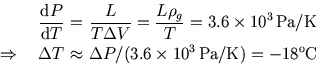 \begin{eqnarray*}
{{\rm d}P\over{\rm d}T}\!\!\!&=&\!\!\!{L\over T \Delta V}={L \...
...elta P /(3.6\times10^3 \hbox{Pa/K})=-18^{\rm o}{\rm C}\nonumber
\end{eqnarray*}