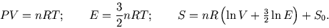 \begin{displaymath}
PV=nRT;\qquad E={3\over 2}nRT; \qquad S=nR\left(\ln V+{\textstyle{3\over 2}}\ln E\right)+S_0.
\end{displaymath}