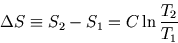 \begin{displaymath}
\Delta S\equiv S_2-S_1= C \ln{T_2\over T_1}
\end{displaymath}