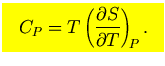 $\mbox{\large\colorbox{yellow}{\rule[-3mm]{0mm}{10mm} \
$\displaystyle
C_P=T\left({\partial S\over\partial T}\right)_{\!\scriptstyle P}.$  }}$