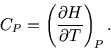 \begin{displaymath}
C_P=\left({\partial H\over\partial T}\right)_{\!\scriptstyle P}.
\end{displaymath}