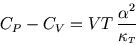 \begin{displaymath}
C_P-C_V=VT {\alpha^2\over \kappa_{\scriptscriptstyle T}}
\end{displaymath}