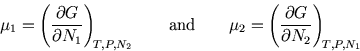 \begin{displaymath}
\mu_1=\left({\partial G\over\partial N_1}\right)_{\!\scripts...
...{\partial G\over\partial N_2}\right)_{\!\scriptstyle T,P,N_1}
\end{displaymath}