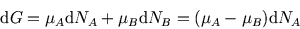 \begin{displaymath}
{\rm d}G = \mu_A {\rm d}N_A+\mu_B {\rm d}N_B=(\mu_A-\mu_B){\rm d}N_A
\end{displaymath}