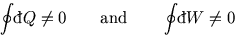 \begin{displaymath}
\oint{}\raise0.44ex\hbox{\bf\symbol{'040}}\llap{d}Q\ne 0\qq...
...\qquad\oint{}\raise0.44ex\hbox{\bf\symbol{'040}}\llap{d}W\ne 0
\end{displaymath}