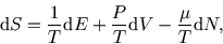 \begin{displaymath}
{\rm d}S= {1\over T} {\rm d}E +{P\over T}{\rm d}V -{\mu\over T}{\rm d}N,
\end{displaymath}