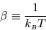 \begin{displaymath}
\beta\equiv\frac 1 {k_{\scriptscriptstyle B}T}
\end{displaymath}