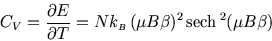 \begin{displaymath}
C_V = {\partial E\over\partial T}=Nk_{\scriptscriptstyle B} (\mu B\beta)^2 {\rm sech }^2(\mu B\beta)
\end{displaymath}