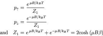 \begin{eqnarray*}
p_\uparrow \!\!\!&=&\!\!\!{e^{ \mu B/ k_{\scriptscriptstyle B...
...+e^{-\mu B/ k_{\scriptscriptstyle B}T}=2{\rm cosh }(\mu B\beta)
\end{eqnarray*}