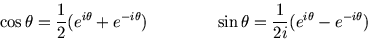 \begin{displaymath}
\cos\theta=\frac 1 2(e^{i\theta}+e^{-i\theta})\qquad\qquad\sin\theta=\frac{1}{2i}(e^{i\theta}-e^{-i\theta})
\end{displaymath}