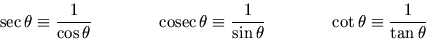 \begin{displaymath}
{\rm sec} \theta\equiv \frac 1 {\cos\theta} \qquad\qquad{\r...
...ta}
\qquad\qquad {\rm cot} \theta\equiv \frac 1 {\tan\theta}
\end{displaymath}