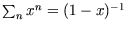 $\sum_n x^n=(1-x)^{-1}$