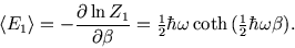 \begin{displaymath}
\left\langle E_1 \right\rangle = -{\partial \ln Z_1\over\par...
...\omega  {\rm coth} ({\textstyle \frac 1 2}\hbar\omega\beta).
\end{displaymath}