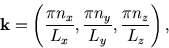 \begin{displaymath}
{\bf k}=\left({\pi n_x\over L_x},{\pi n_y\over L_y},{\pi n_z\over L_z}\right),
\end{displaymath}