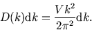 \begin{displaymath}
D(k) {\rm d}k={V k^2\over 2\pi^2}{\rm d}k.
\end{displaymath}