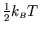 ${\textstyle \frac 1 2}k_{\scriptscriptstyle B}T$