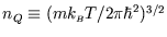 $n_Q\equiv(mk_{\scriptscriptstyle B}T/2 \pi\hbar^2)^{3/2}$