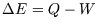 $\Delta E=Q-W$