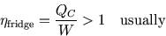 \begin{displaymath}
\eta_{\rm fridge}={Q_C\over W}>1 \quad\hbox{usually}
\end{displaymath}