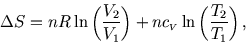 \begin{displaymath}
\Delta S=n R\ln\left({V_2\over V_1}\right)+n c_{\scriptscriptstyle V}\ln\left({T_2\over T_1}\right),
\end{displaymath}