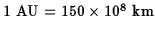 $1\ \hbox{\rm AU}=150\times 10^8\ \hbox{\rm km}$