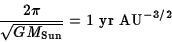 \begin{displaymath}{2\pi\over\sqrt{GM_{\rm Sun}}}=1\ \hbox{\rm yr AU}^{-3/2}\end{displaymath}