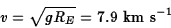 \begin{displaymath}v=\sqrt{gR_E}=7.9\ \hbox{\rm km s}^{-1}\end{displaymath}