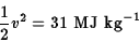 \begin{displaymath}{1\over 2}v^2=31\ \hbox{\rm MJ kg}^{-1}\end{displaymath}