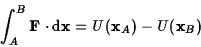 \begin{displaymath}\int_A^B{\bf F}\cdot{\rm d}{\bf x}=U({\bf x}_A)-U({\bf x}_B)\end{displaymath}