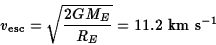 \begin{displaymath}v_{\rm esc}=\sqrt{2GM_E\over R_E}=11.2\ \hbox{\rm km s$^{-1}$}\end{displaymath}