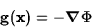 \begin{displaymath}{\bf g}({\bf x})=-\hbox{\boldmath $\nabla$}\Phi\end{displaymath}