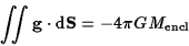 \begin{displaymath}\int\!\!\!\int{\bf g}\cdot{\rm d}{\bf S}=-4\pi GM_{\rm encl}\end{displaymath}